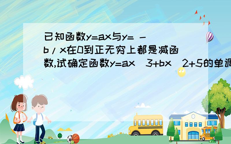 已知函数y=ax与y= - b/x在0到正无穷上都是减函数,试确定函数y=ax^3+bx^2+5的单调区间