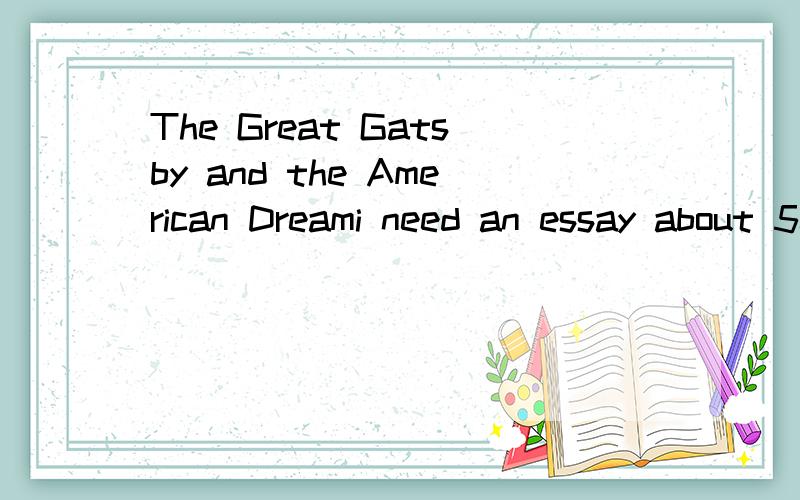 The Great Gatsby and the American Dreami need an essay about 500 word in english