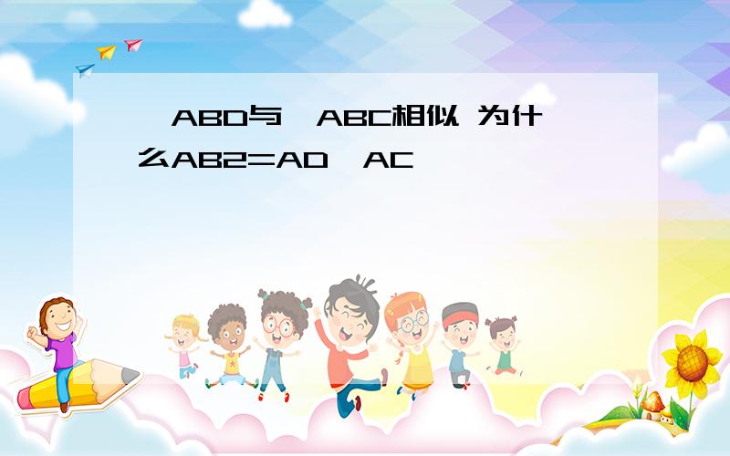 △ABD与△ABC相似 为什么AB2=AD×AC