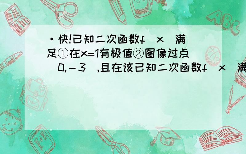 ·快!已知二次函数f(x)满足①在x=1有极值②图像过点(0,－3),且在该已知二次函数f(x)满足①在x=1有极值②图像过点(0,－3),且在该点处切线与2x+y=0平行.(1)求f(x)解析式 (2)求g(x)的增区间抱歉我刚着