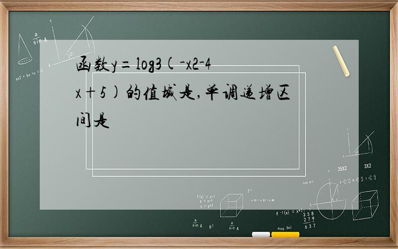 函数y=log3(-x2-4x+5)的值域是,单调递增区间是