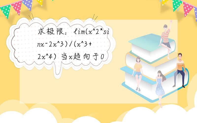 求极限：lim(x^2*sinx-2x^3)/(x^3+2x^4) 当x趋向于0