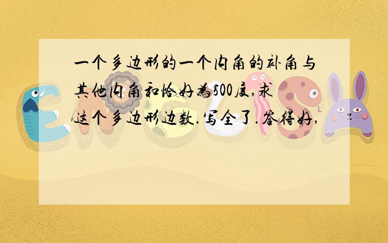 一个多边形的一个内角的补角与其他内角和恰好为500度,求这个多边形边数.写全了.答得好,