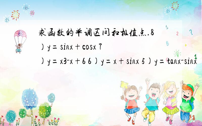 求函数的单调区间和极值点.8）y=sinx+cosx 7)y=x3-x+6 6)y=x+sinx 5)y=tanx-sinx