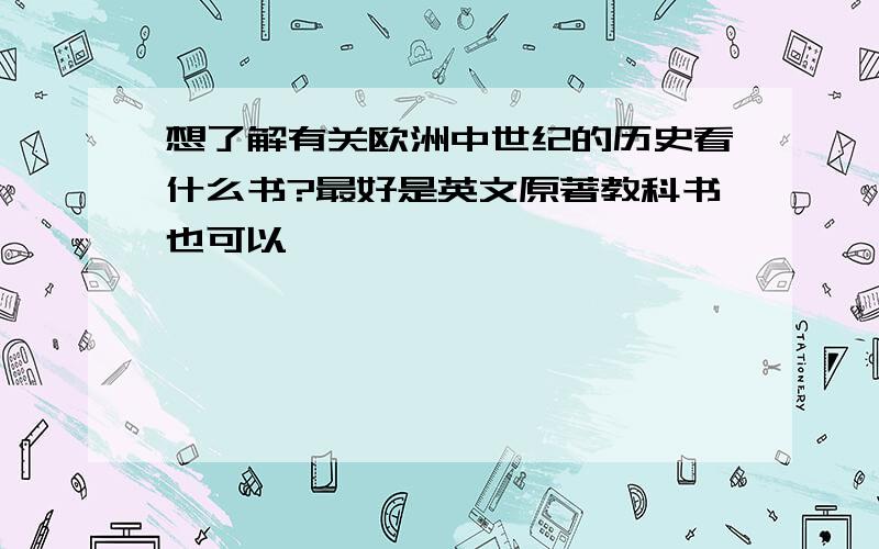 想了解有关欧洲中世纪的历史看什么书?最好是英文原著教科书也可以噢