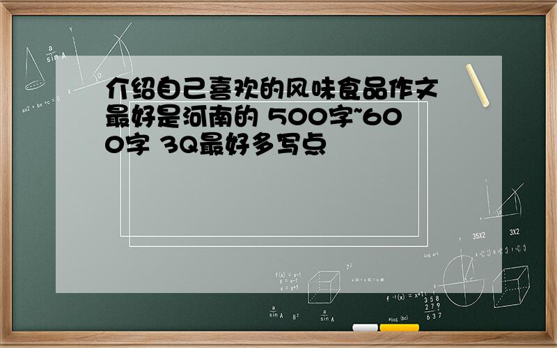 介绍自己喜欢的风味食品作文 最好是河南的 500字~600字 3Q最好多写点