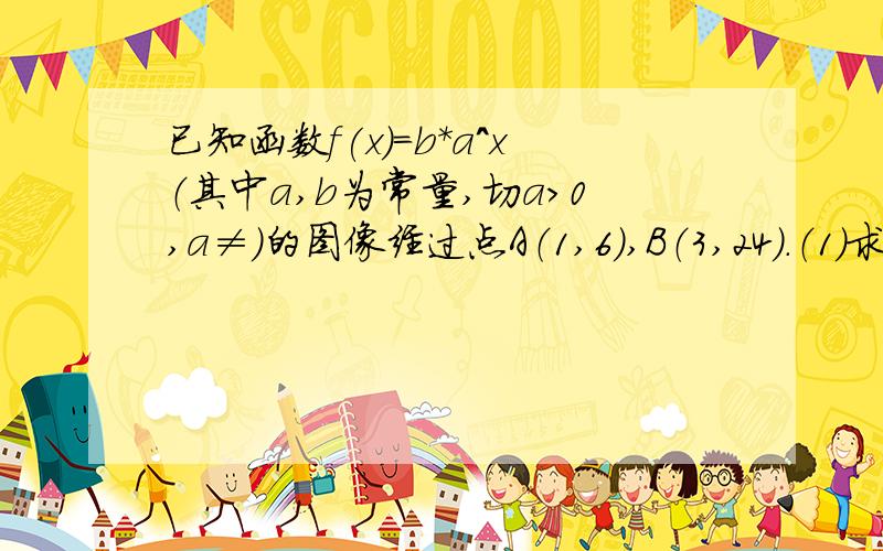 已知函数f(x)=b*a^x（其中a,b为常量,切a＞0,a≠）的图像经过点A（1,6）,B（3,24）.（1）求f（x）；（2）若函数g（x）=根号（1+a^x-m*b^x）在x∈（-∞,1]时有意义,求实数m的取值范围.主要是第二题 速