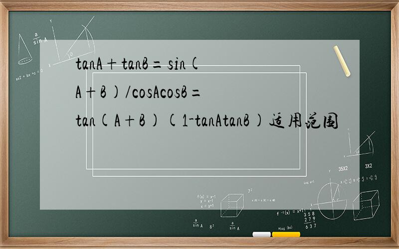 tanA+tanB=sin(A+B)/cosAcosB=tan(A+B)(1-tanAtanB)适用范围