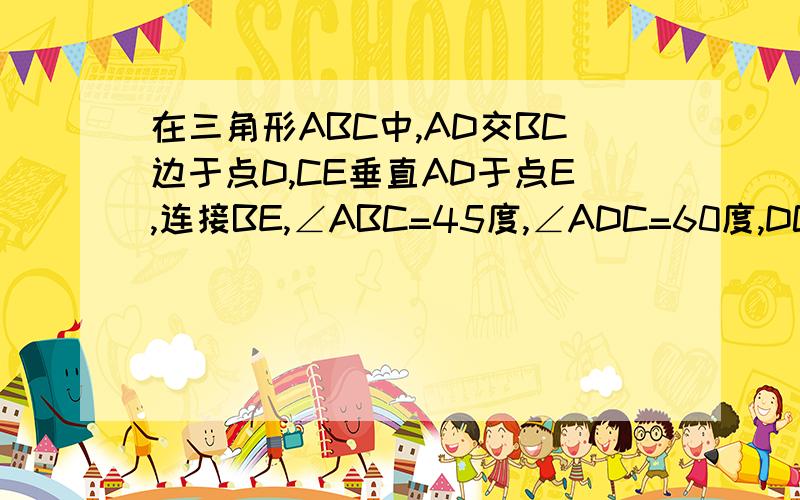 在三角形ABC中,AD交BC边于点D,CE垂直AD于点E,连接BE,∠ABC=45度,∠ADC=60度,DC＝2BD,试求∠C的度数