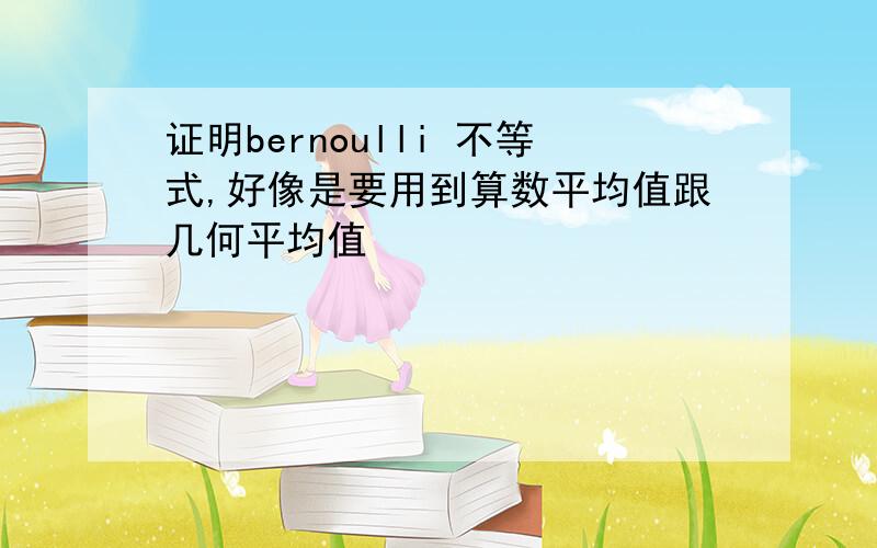 证明bernoulli 不等式,好像是要用到算数平均值跟几何平均值