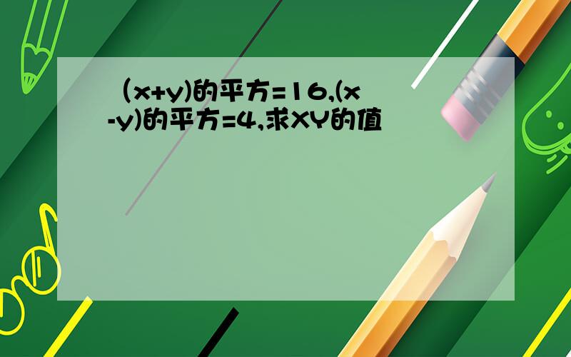 （x+y)的平方=16,(x-y)的平方=4,求XY的值