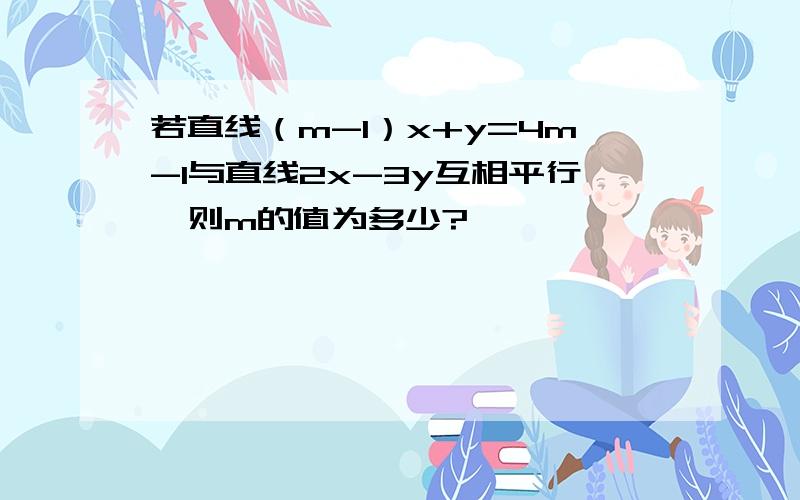 若直线（m-1）x+y=4m-1与直线2x-3y互相平行,则m的值为多少?