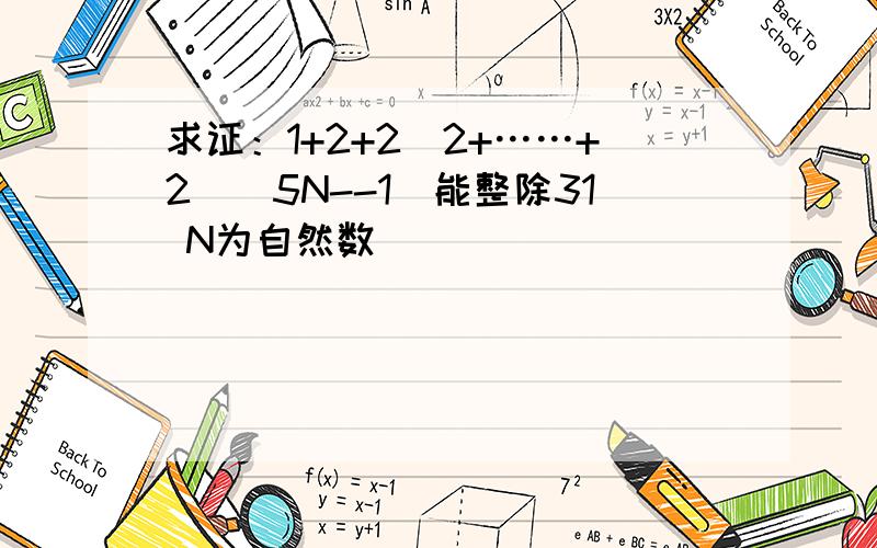 求证：1+2+2^2+……+2^(5N--1)能整除31 N为自然数