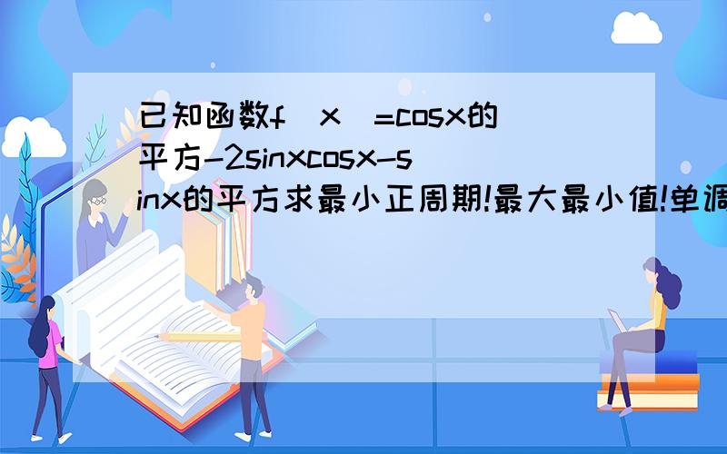 已知函数f(x)=cosx的平方-2sinxcosx-sinx的平方求最小正周期!最大最小值!单调区间!“= √2cos(2x+π/4) “怎麽来的？