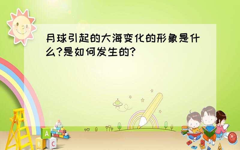 月球引起的大海变化的形象是什么?是如何发生的?