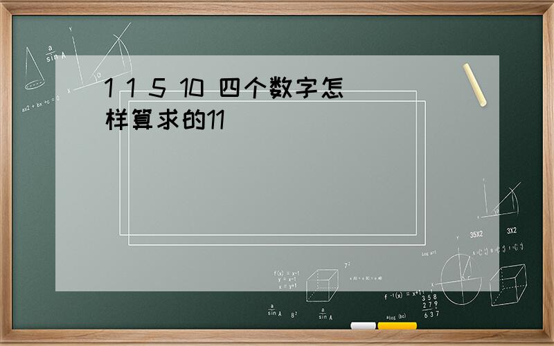 1 1 5 10 四个数字怎样算求的11