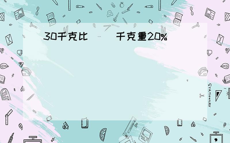 30千克比() 千克重20%