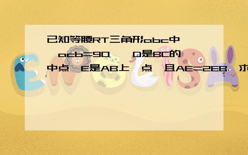 已知等腰RT三角形abc中,∠acb=90°,D是BC的中点,E是AB上一点,且AE=2EB,求证AD⊥CE