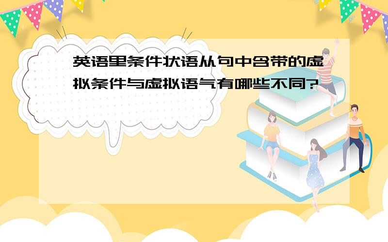 英语里条件状语从句中含带的虚拟条件与虚拟语气有哪些不同?