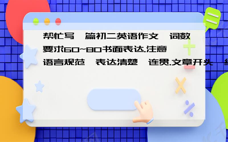 帮忙写一篇初二英语作文,词数要求60~80书面表达.注意语言规范,表达清楚,连贯.文章开头、结尾已给出.词数要求60~80.请注意书写规范,工整!Dear Mike,My summer holidays are coming soon.Write to tell me soon.Yo