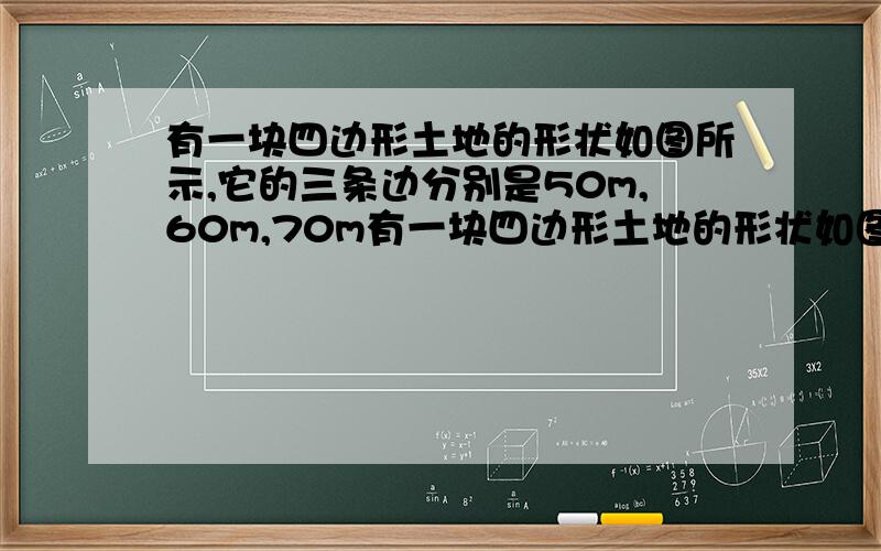 有一块四边形土地的形状如图所示,它的三条边分别是50m,60m,70m有一块四边形土地的形状如图所示,它的三条边的长分别是50m,60m,70m,两个内角是127°和132°,求四边形的面积（精确到0.01m^2)