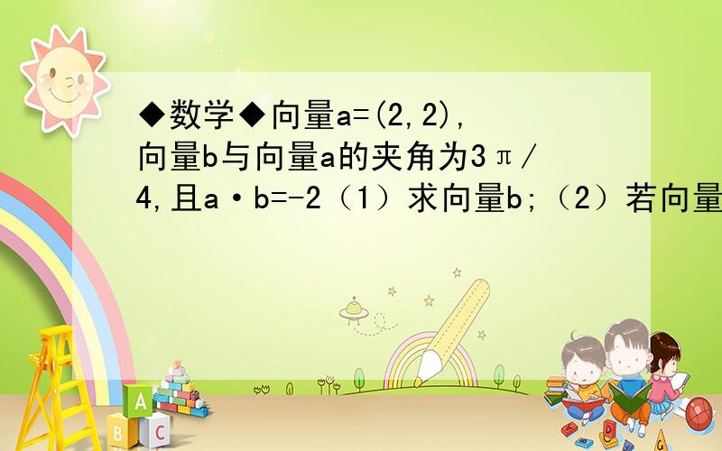 ◆数学◆向量a=(2,2),向量b与向量a的夹角为3π/4,且a·b=-2（1）求向量b;（2）若向量t=（1,0）,且b⊥t,向量c=（cosA,2cos^2(C/2)),其中A,C是△ABC的内角,若三角形的三内角A,B,C依次成等差数列,试求│b+c│