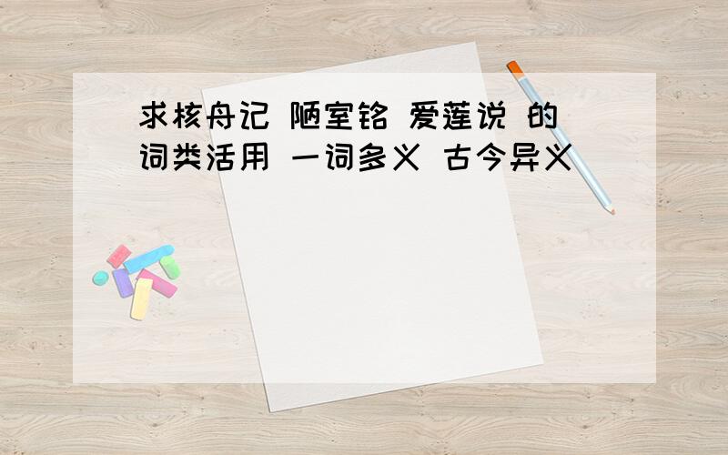 求核舟记 陋室铭 爱莲说 的词类活用 一词多义 古今异义