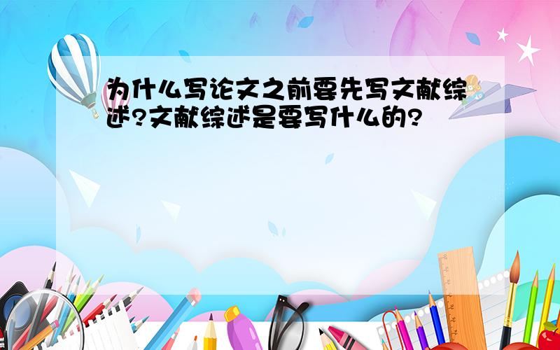 为什么写论文之前要先写文献综述?文献综述是要写什么的?