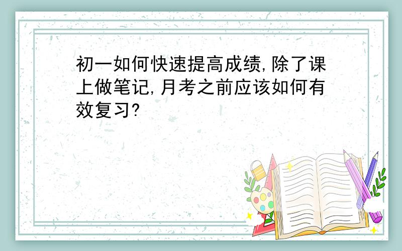 初一如何快速提高成绩,除了课上做笔记,月考之前应该如何有效复习?