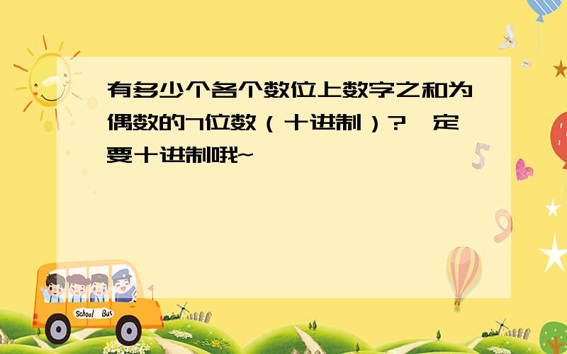 有多少个各个数位上数字之和为偶数的7位数（十进制）?一定要十进制哦~