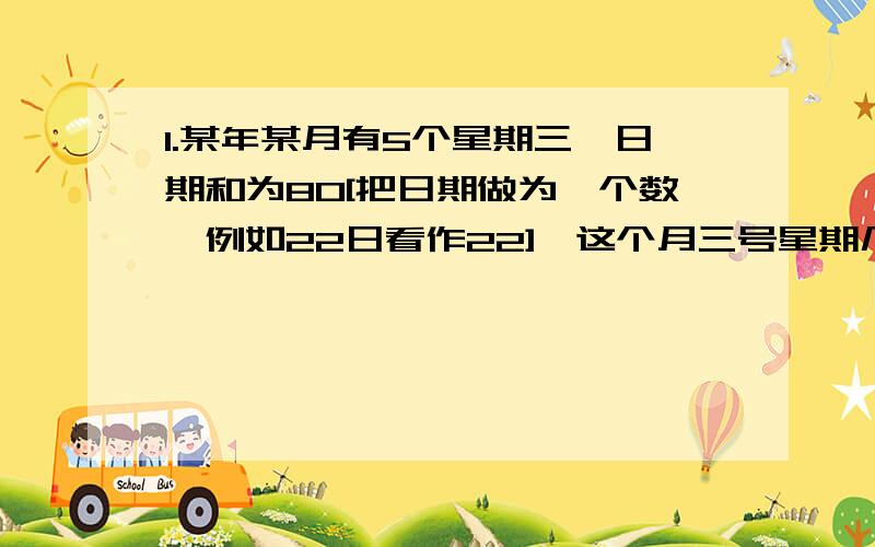 1.某年某月有5个星期三,日期和为80[把日期做为一个数,例如22日看作22],这个月三号星期几?