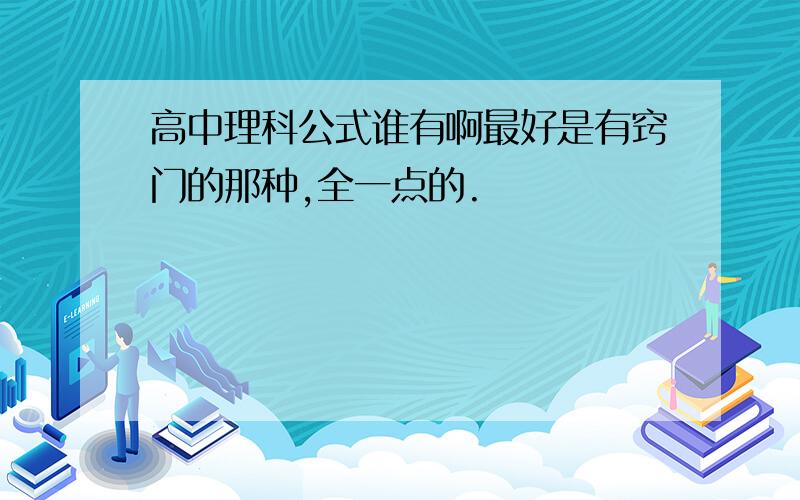 高中理科公式谁有啊最好是有窍门的那种,全一点的.