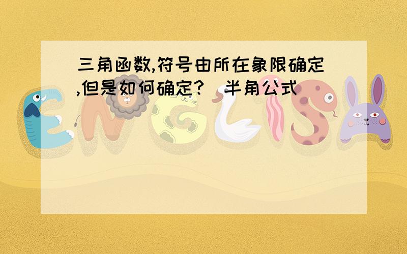 三角函数,符号由所在象限确定,但是如何确定?（半角公式）