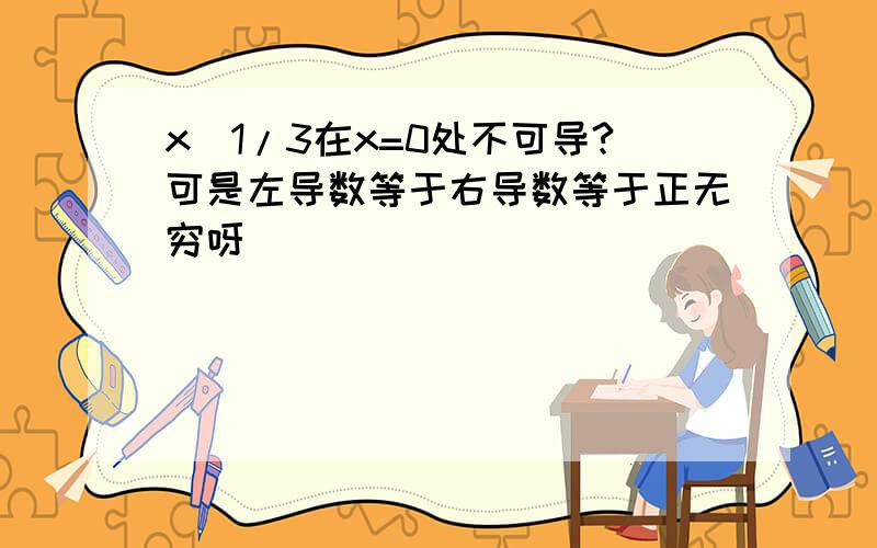 x^1/3在x=0处不可导?可是左导数等于右导数等于正无穷呀