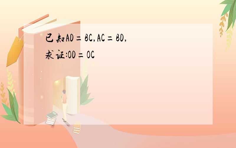 已知AD=BC,AC=BD,求证:OD=OC