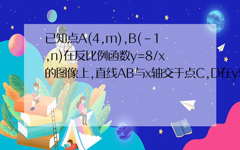 已知点A(4,m),B(-1,n)在反比例函数y=8/x的图像上,直线AB与x轴交于点C,D在y轴上,DA=DC,求D的坐标.1.已知点A(4,m),B(-1,n)在反比例函数y=8/x的图像上,直线AB（过一三象限）与x轴正半轴交于点C,D在y轴上,DA=D