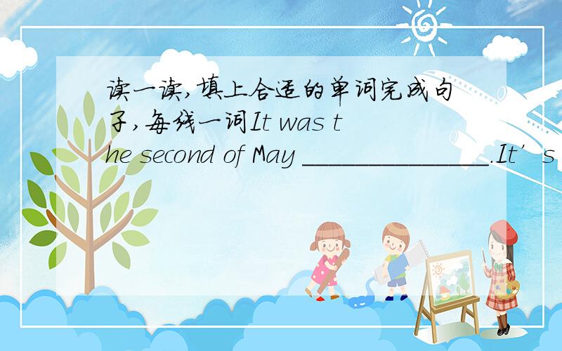 读一读,填上合适的单词完成句子,每线一词It was the second of May ______________.It’s the third of May today.It will be the fourth of May tomorrow.