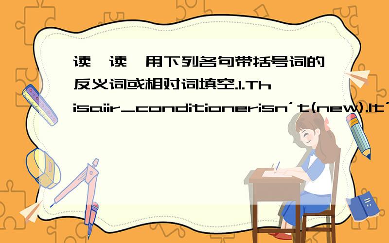 读一读,用下列各句带括号词的反义词或相对词填空.1.Thisaiir_conditionerisn’t(new).It’s_____2.Herskirtis(white).Itisn’t_____________.3.Thesepigsare(big).Theyaren’t__________.4.Come(here),please.Don’tgo____________.5.MYgran