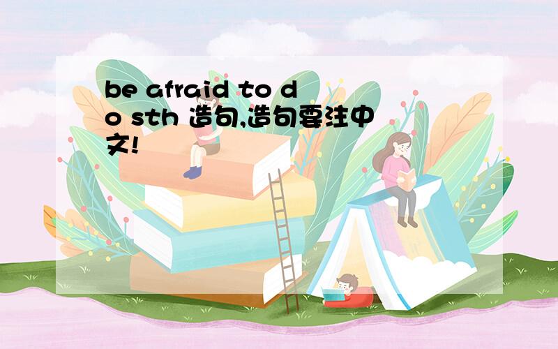 be afraid to do sth 造句,造句要注中文!