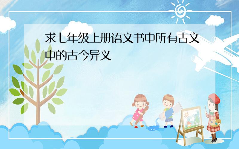 求七年级上册语文书中所有古文中的古今异义