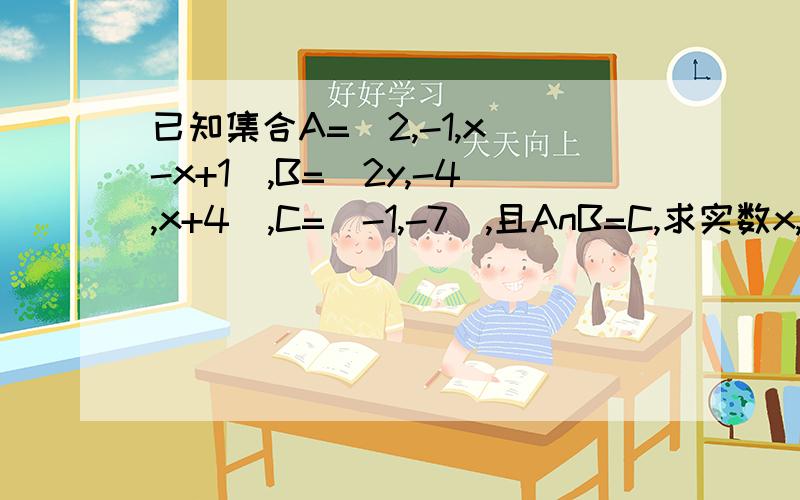 已知集合A=(2,-1,x^-x+1),B=(2y,-4,x+4),C=(-1,-7),且AnB=C,求实数x,y的值.^是平方的意思.