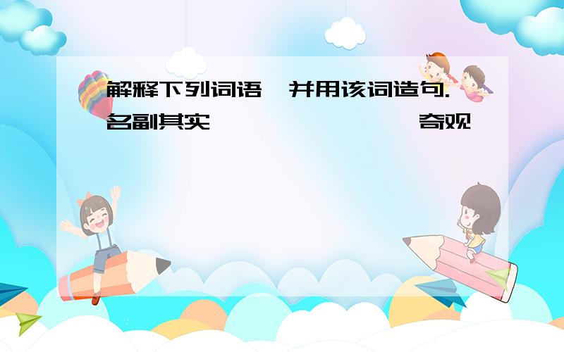 解释下列词语,并用该词造句.名副其实————————奇观——————————