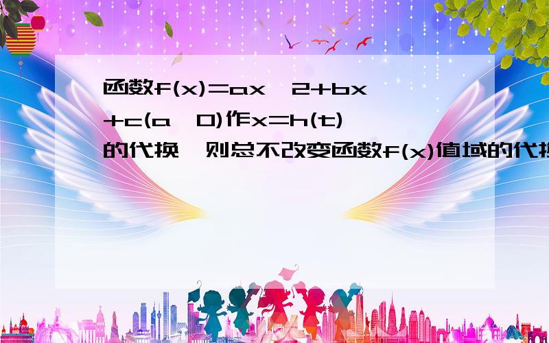 函数f(x)=ax^2+bx+c(a≠0)作x=h(t)的代换,则总不改变函数f(x)值域的代换是