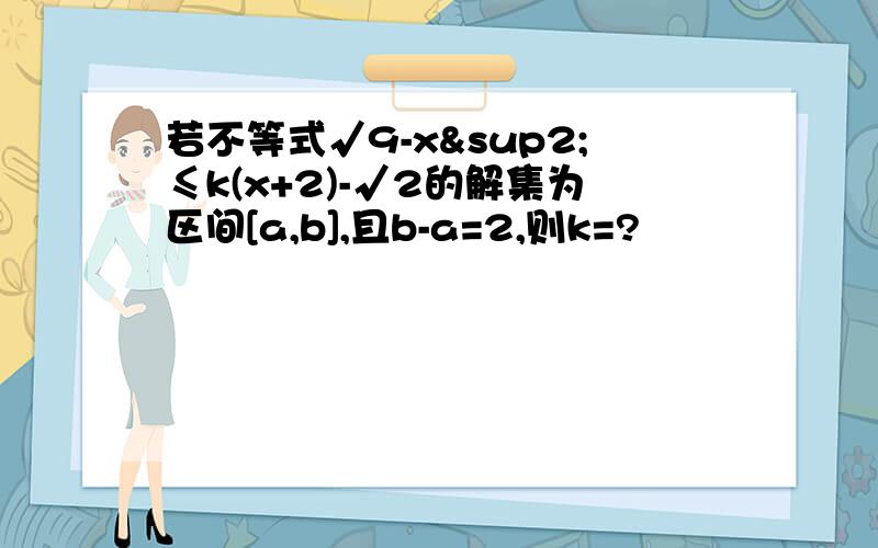 若不等式√9-x²≤k(x+2)-√2的解集为区间[a,b],且b-a=2,则k=?