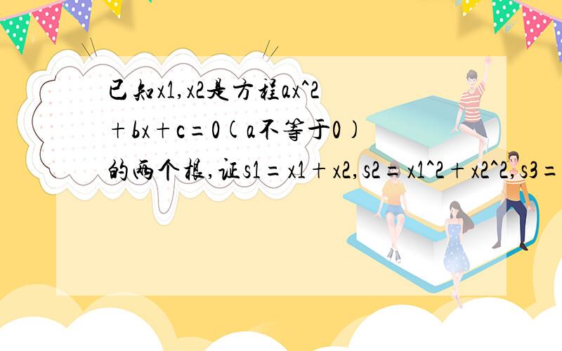 已知x1,x2是方程ax^2+bx+c=0(a不等于0)的两个根,证s1=x1+x2,s2=x1^2+x2^2,s3=x1^3+x2^3,证明as3+bs2+cs1=0