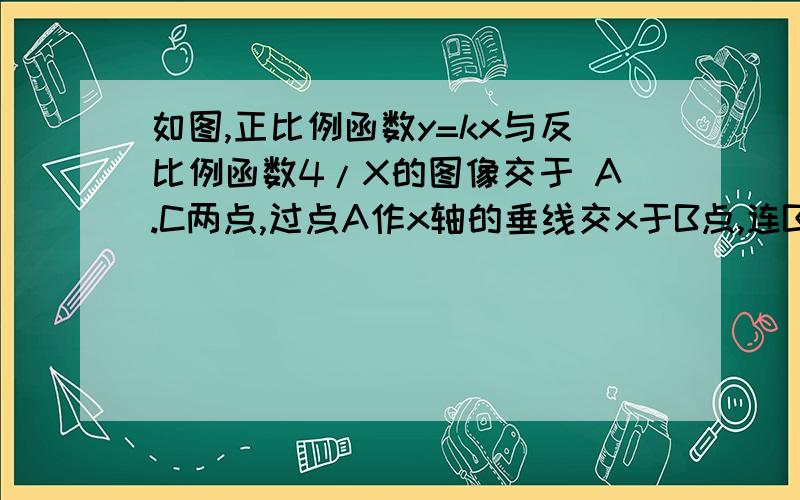 如图,正比例函数y=kx与反比例函数4/X的图像交于 A.C两点,过点A作x轴的垂线交x于B点,连BC,求△ABC的面如图,正比例函数y=kx与反比例函数4/X的图像交于 A.C两点,过点A作x轴的垂线交x于B点,连BC,求△A