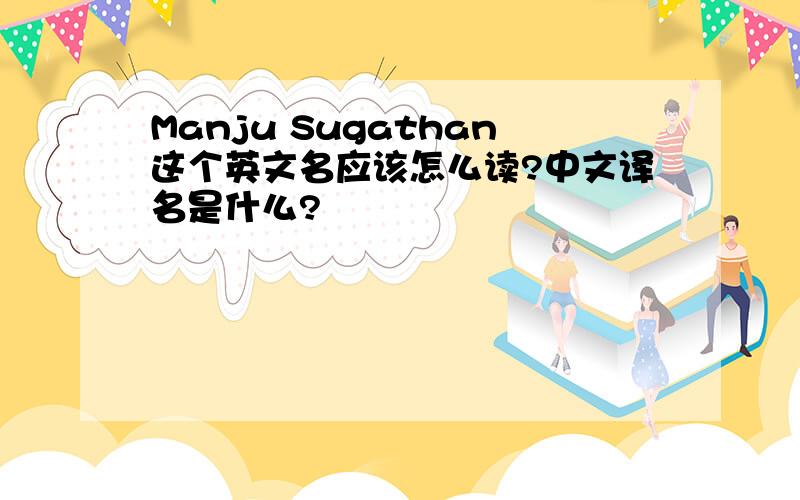 Manju Sugathan这个英文名应该怎么读?中文译名是什么?