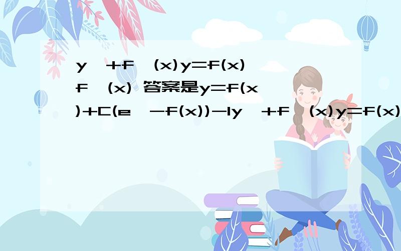 y'+f'(x)y=f(x)f'(x) 答案是y=f(x)+C(e^-f(x))-1y'+f'(x)y=f(x)f'(x)答案是y=f(x)+C(e^-f(x))-1不要公式法,要常数变易法