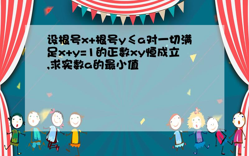 设根号x+根号y≤a对一切满足x+y=1的正数xy恒成立,求实数a的最小值