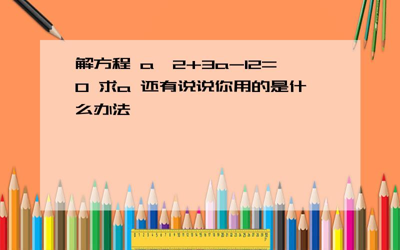 解方程 a^2+3a-12=0 求a 还有说说你用的是什么办法